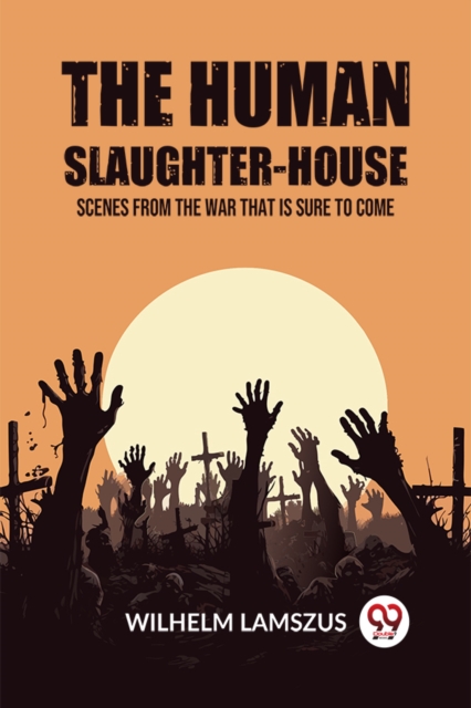The Human Slaughter-HouseScenes from the War that is Sure to Come (Edition2023)