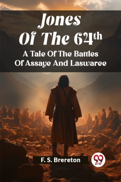 Jones Of The 64ThA Tale Of The Battles Of Assaye And Laswaree (Edition2023)