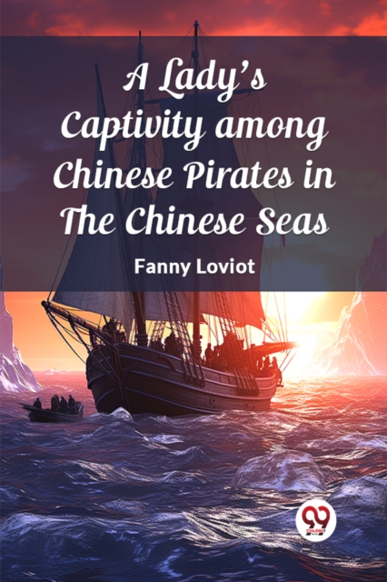 A Lady's Captivity among Chinese Pirates in the Chinese Seas (Edition2023)
