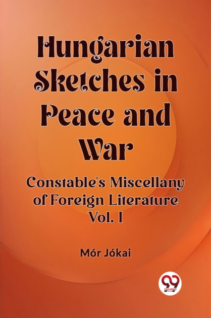 Hungarian Sketches in Peace and WarConstable's Miscellany of Foreign Literature VOL. I (Edition2023)