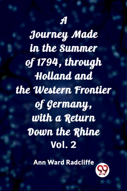 A Journey Made in the Summer of 1794, through Holland and the Western Frontier of Germany, with a Return Down the Rhine, Vol. 2 (Edition2023)