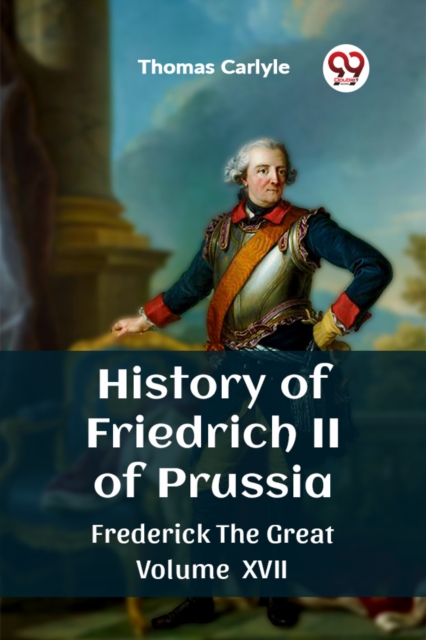 History of Friedrich II of PrussiaFrederick The Great Volume XVII (Edition2023)