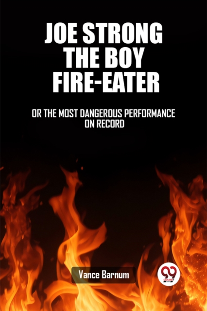 Joe Strong The Boy Fire-EaterOr, The Most Dangerous Performance On Record (Edition2023)