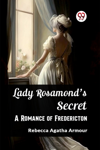 Lady Rosamond's SecretA Romance of Fredericton (Edition2023)