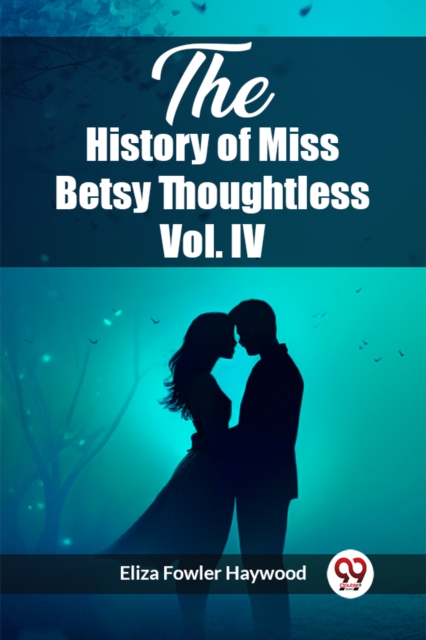 The History of Miss Betsy Thoughtless Vol. IV (Edition2023)