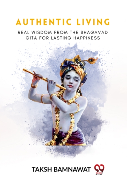 Authentic LivingReal Wisdom from the Bhagavad Gita for Lasting Happiness (Edition2023)