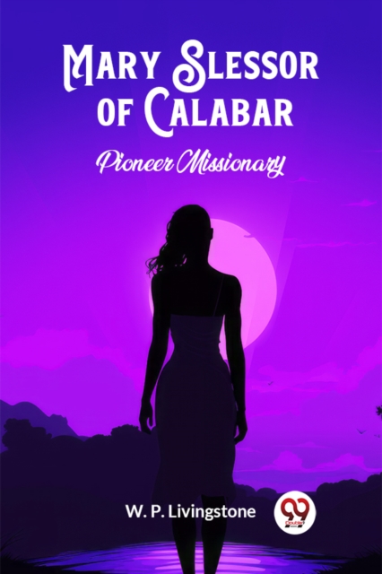 Mary Slessor of Calabar Pioneer Missionary