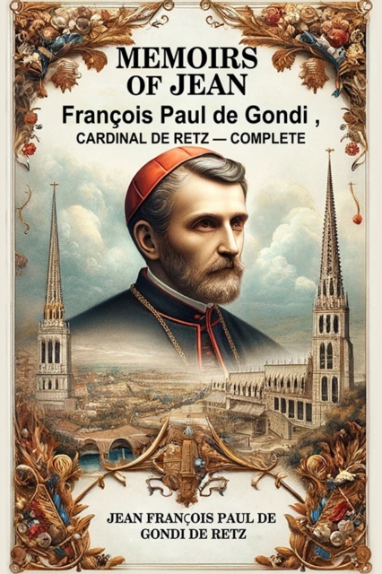 Memoirs of Jean Francois Paul de Gondi, Cardinal de Retz — Complete