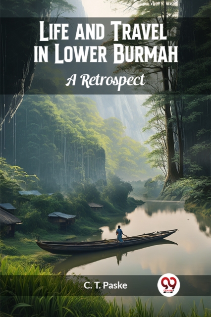 Life and Travel in Lower Burmah A Retrospect