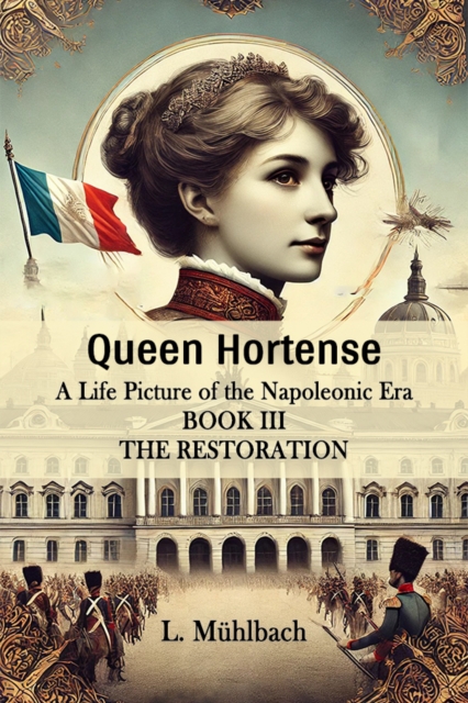 Queen HortenseA Life Picture of the Napoleonic Era BOOK III (Edition2024)