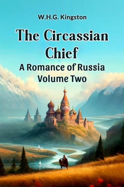 The Circassian Chief A Romance of Russia Volume Two