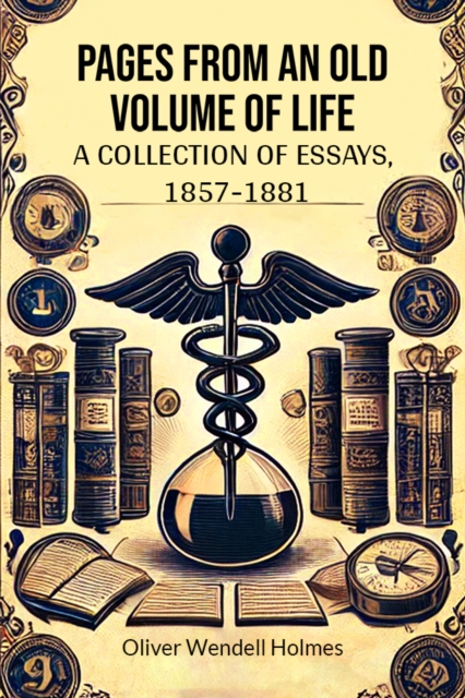 Pages from an Old Volume of Life A Collection of Essays, 1857-1881