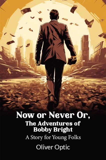 Now or Never Or, The Adventures of Bobby Bright A Story for Young Folks