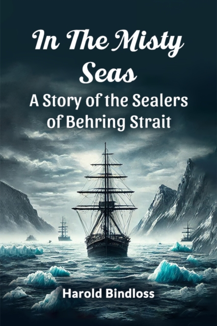 In the Misty Seas A Story of the Sealers of Behring Strait