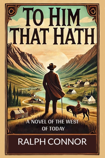 To Him That Hath A Novel Of The West Of Today