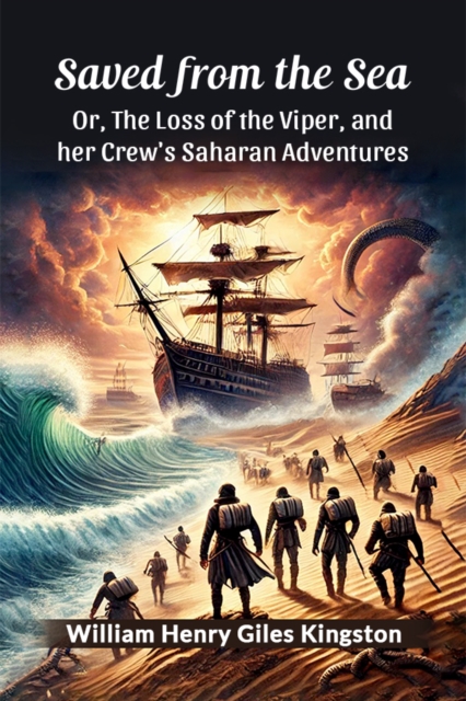 Saved from the Sea Or, The Loss of the Viper, and her Crew's Saharan Adventures