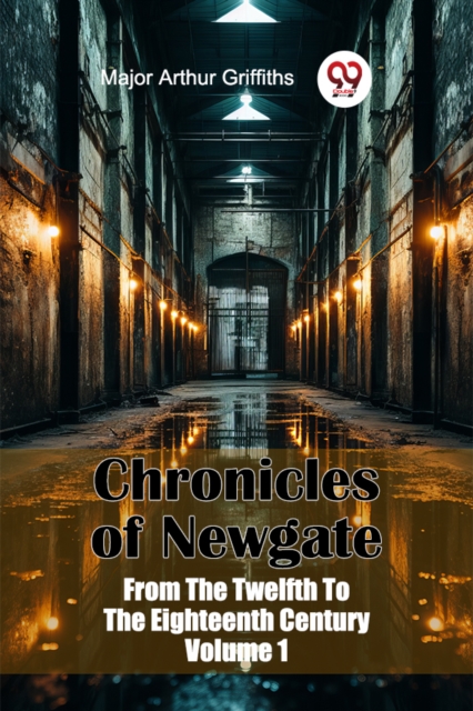 Chronicles of Newgate From The Twelfth To The Eighteenth Century Volume 1