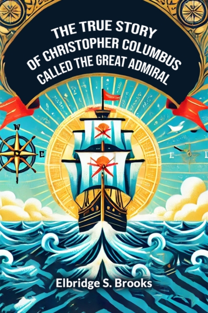 The True Story Of Christopher Columbus Called The Great Admiral
