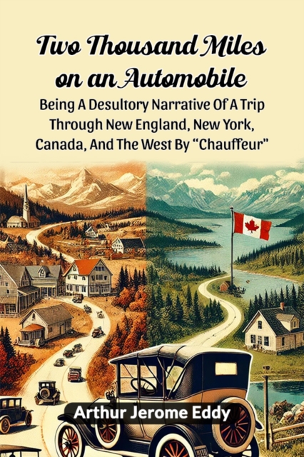 Two Thousand Miles On An Automobile Being A Desultory Narrative Of A Trip Through New England, New York, Canada, And The West By