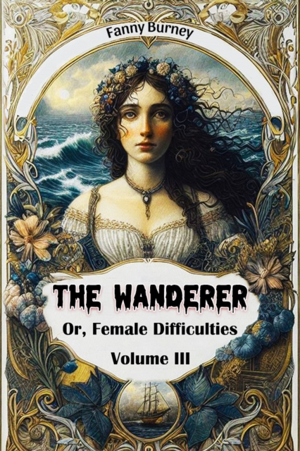 The Wanderer Or, Female Difficulties Volume III