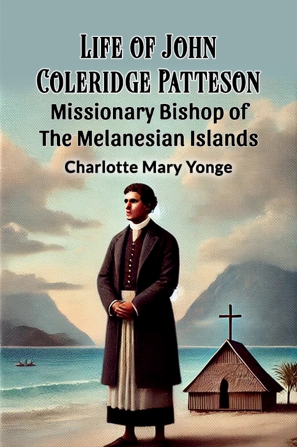 Life Of John Coleridge Patteson Missionary Bishop Of The Melanesian Islands