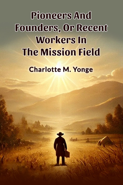 Pioneers And Founders, Or Recent Workers In The Mission Field