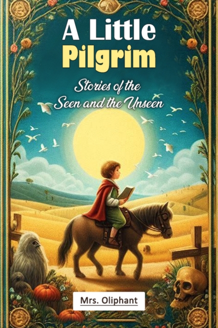 A Little Pilgrim Stories of the Seen and the Unseen