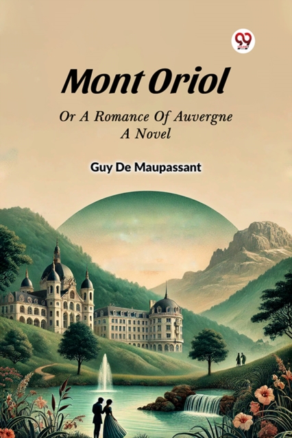 Mont Oriol Or A Romance Of Auvergne A Novel