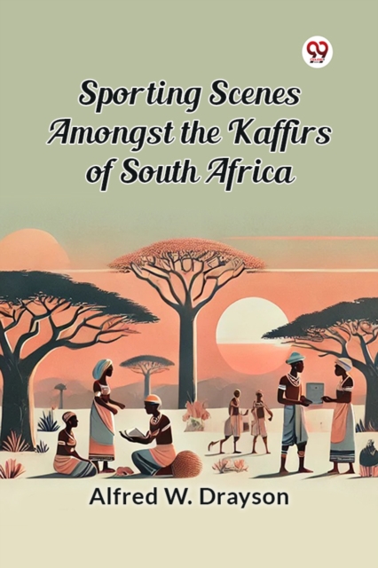 Sporting Scenes amongst the Kaffirs of South Africa