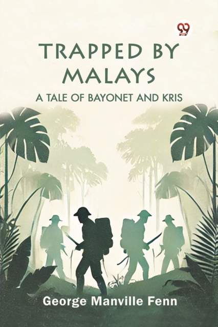 Trapped by Malays A Tale of Bayonet and Kris