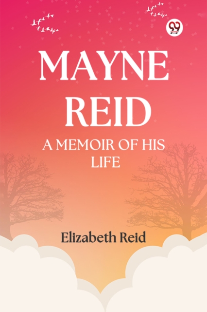 Mayne Reid A Memoir of his Life