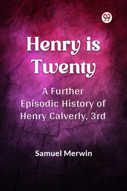 Henry Is Twenty A Further Episodic History of Henry Calverly, 3rd