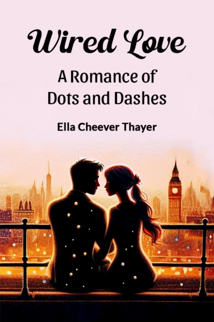 Wired Love A Romance of Dots and Dashes