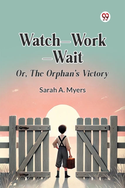 Watch—Work—Wait Or, The Orphan's Victory
