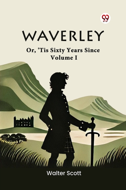 Waverley Or, 'Tis Sixty Years Since Volume I
