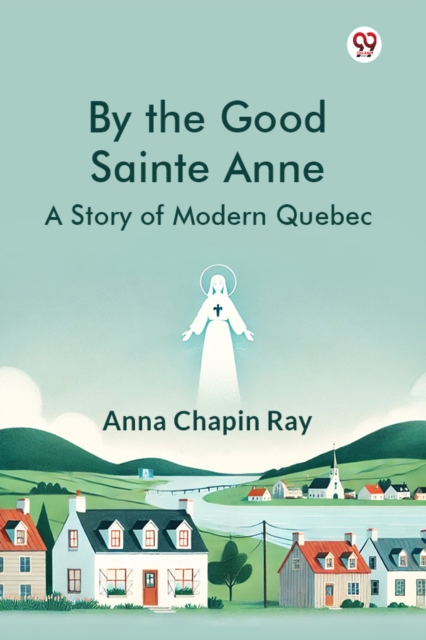By the Good Sainte Anne A Story Of Modern Quebec