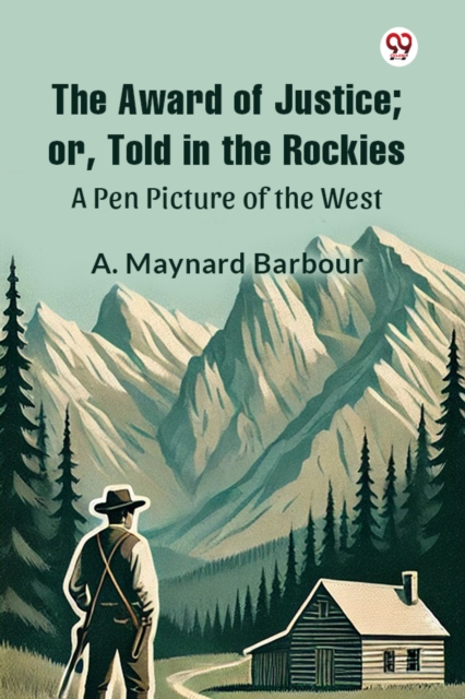 The Award of Justice; Or, Told in the Rockies A Pen Picture of the West