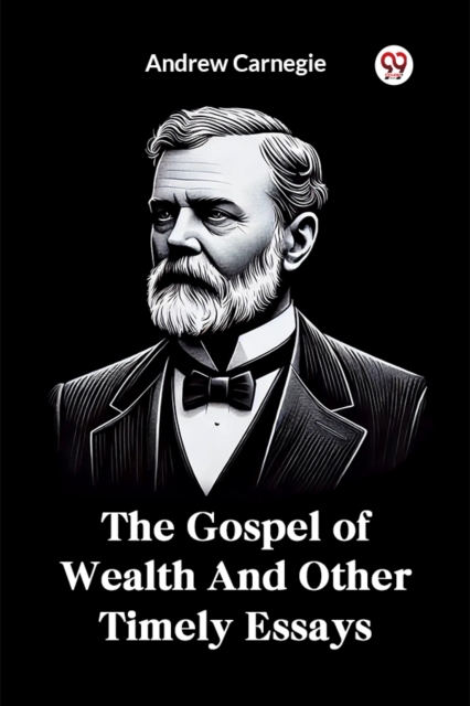 The Gospel of Wealth and Other Timely Essays