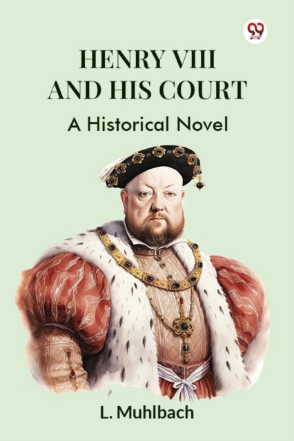 Henry VIII And His Court A Historical Novel