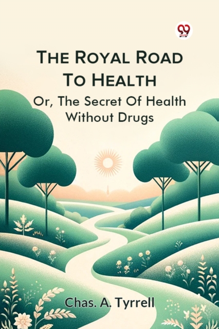 The Royal Road To Health Or,The Secret Of Health Without Drugs