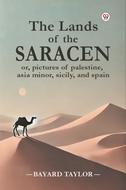 The Lands of the Saracen or, pictures of palestine, asia minor, sicily, and spain