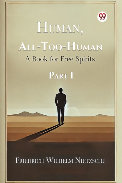 Human, All-Too-Human A Book for Free Spirits Part I