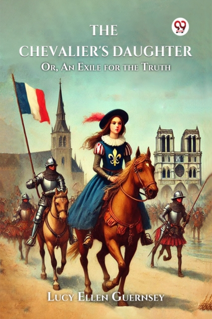 The Chevalier's Daughter Or, An Exile for the Truth