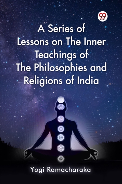 A Series of Lessons on The Inner Teachings of The Philosophies and Religions of India