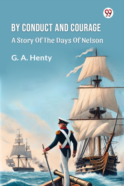 By Conduct And Courage A Story Of The Days Of Nelson
