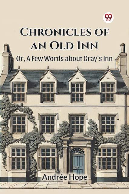 Chronicles of an Old Inn Or, A Few Words about Gray's Inn