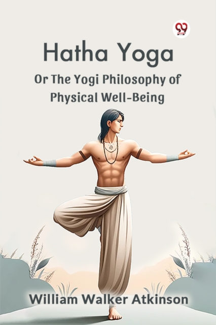 Hatha Yoga Or The Yogi Philosophy Of Physical Well-Being