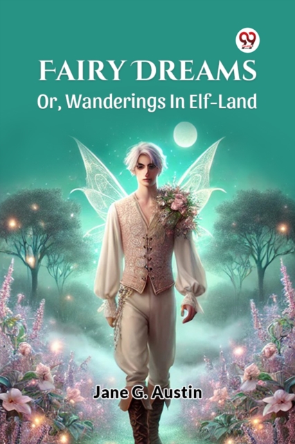 Fairy Dreams Or, Wanderings In Elf-Land