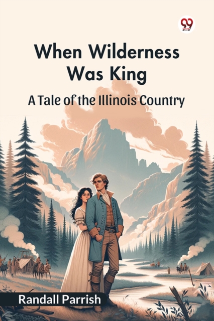 When Wilderness Was King A Tale of the Illinois Country