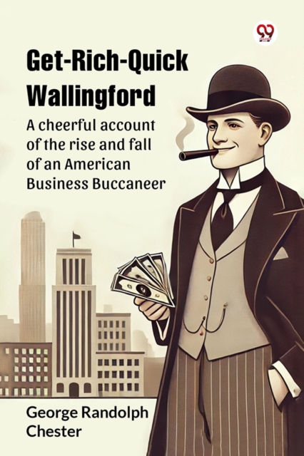 Get-Rich-Quick Wallingford A cheerful account of the rise and fall of an American Business Buccaneer